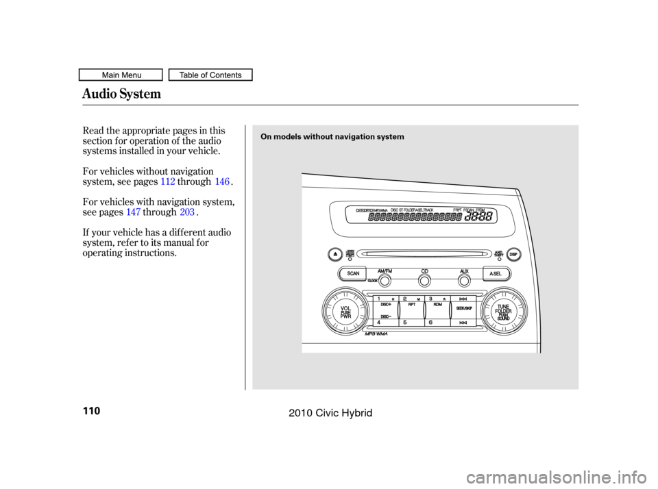 HONDA CIVIC HYBRID 2010 8.G Owners Manual Read the appropriate pages in this
section f or operation of the audio
systems installed in your vehicle.
For vehicles without navigation
system, see pages through .
For vehicles with navigation syste