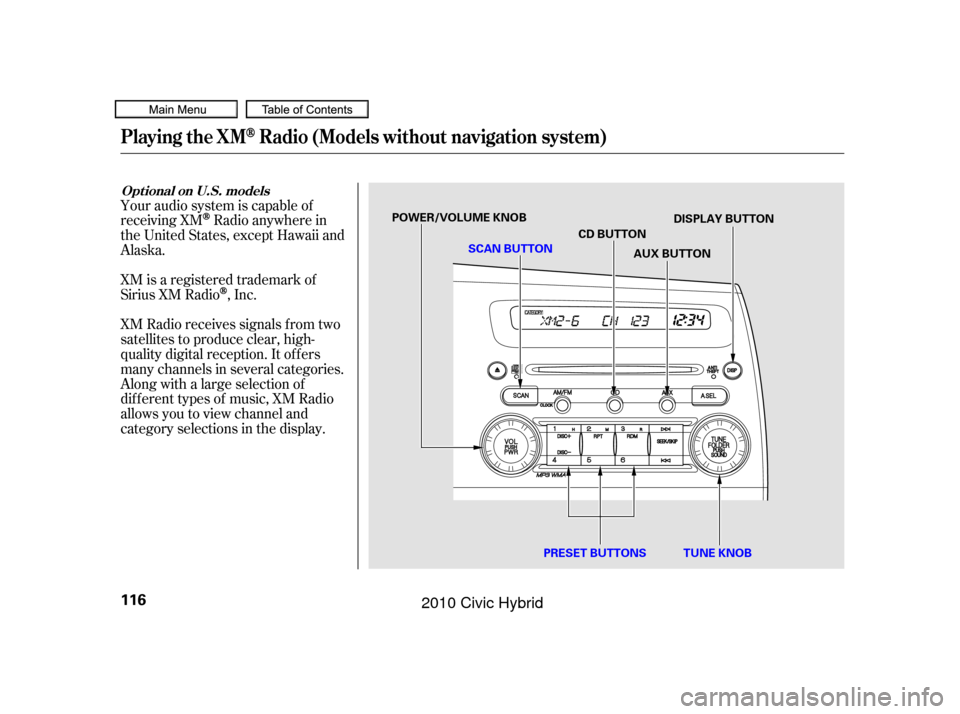 HONDA CIVIC HYBRID 2010 8.G Owners Manual Your audio system is capable of
receiving XM
Radio anywhere in
the United States, except Hawaii and
Alaska.
XM Radio receives signals f rom two
satellites to produce clear, high-
quality digital recep