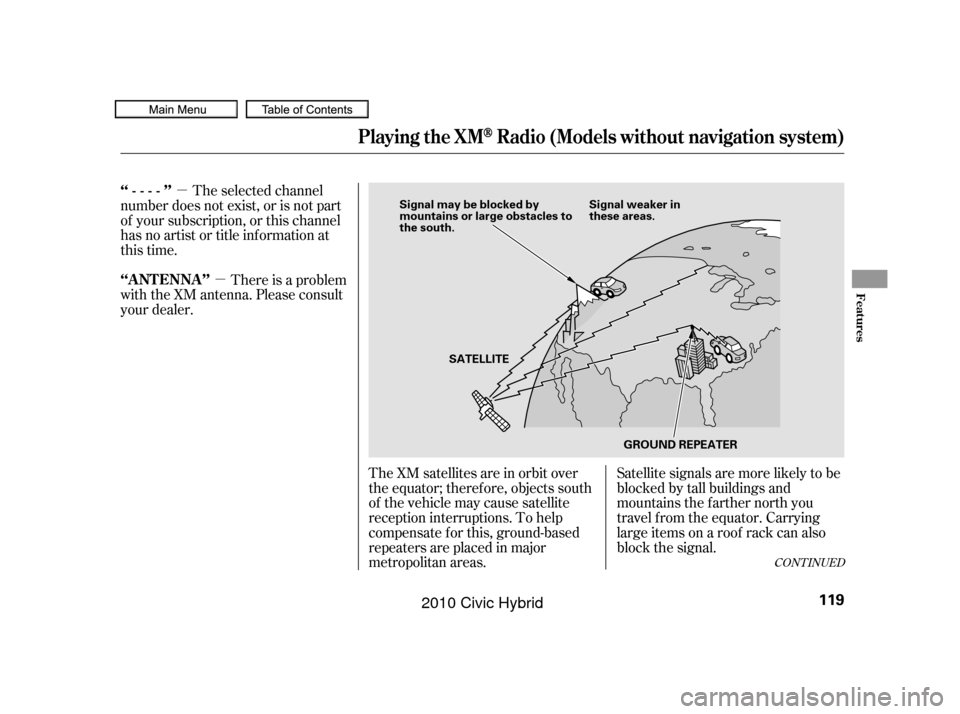 HONDA CIVIC HYBRID 2010 8.G Owners Manual µµ
The XM satellites are in orbit over
the equator; therefore, objects south
of the vehicle may cause satellite
reception interruptions. To help
compensate f or this, ground-based
repeaters are pl