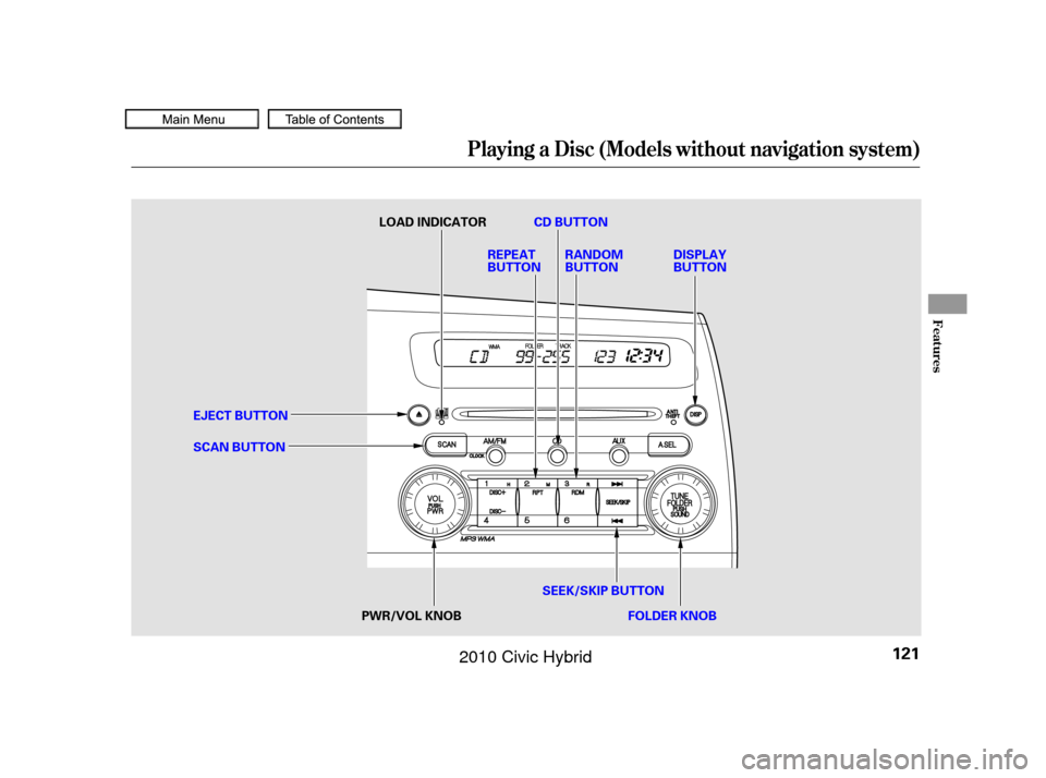 HONDA CIVIC HYBRID 2010 8.G Owners Manual Playing a Disc (Models without navigation system)
Features
121
REPEAT
BUTTONFOLDER KNOB
PWR/VOL KNOB CD BUTTON
DISPLAY
BUTTON
RANDOM
BUTTON
LOAD INDICATOR
SCAN BUTTON EJECT BUTTON SEEK/SKIP BUTTON
09/