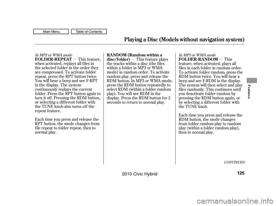 HONDA CIVIC HYBRID 2010 8.G Owners Manual µµµ
In MP3 or WMA mode In MP3 or WMA mode
This feature,
when activated, replays all f iles in
the selected f older in the order they
are compressed. To activate folder
repeat, press the RPT butt