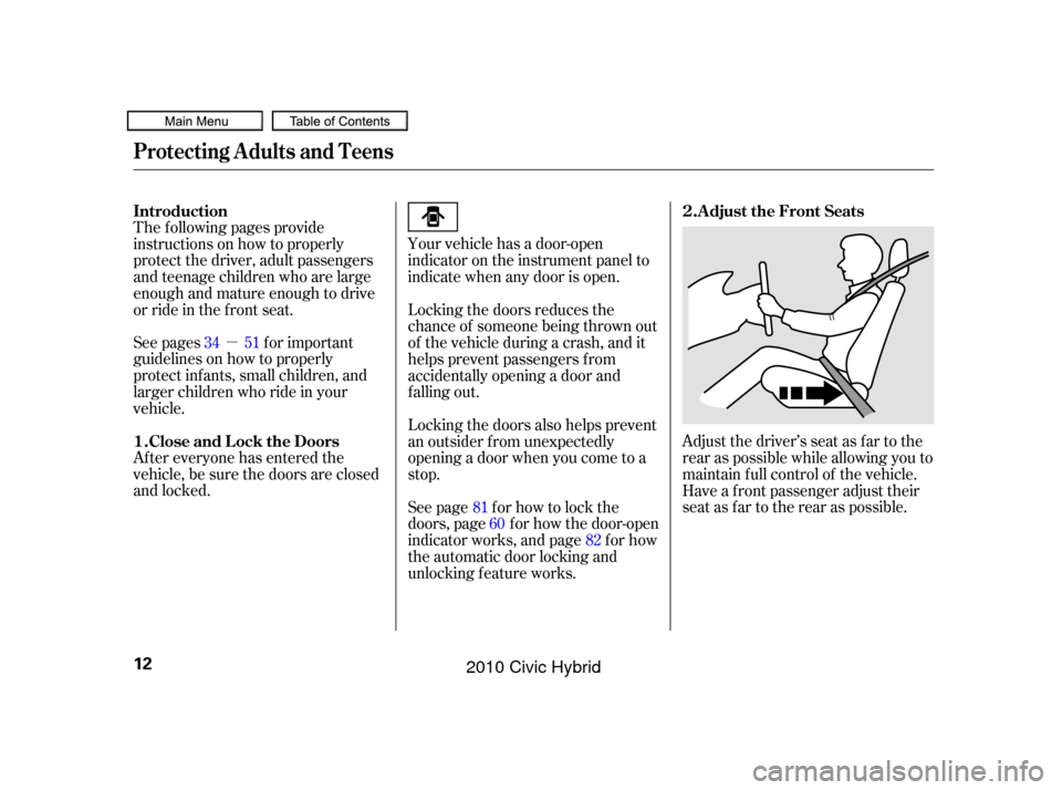 HONDA CIVIC HYBRID 2010 8.G User Guide µ
See pages f or important
guidelines on how to properly
protect inf ants, small children, and
larger children who ride in your
vehicle.
After everyone has entered the
vehicle, be sure the doors are