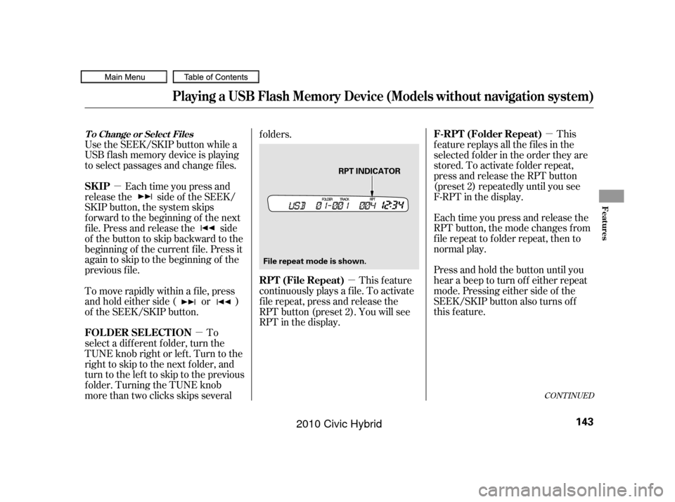 HONDA CIVIC HYBRID 2010 8.G Owners Manual µ
µ
µ
µ
Use the SEEK/SKIP button while a
USB f lash memory device is playing
to select passages and change f iles.
Each time you press and release the
RPT button, the mode changes f rom
f ile 