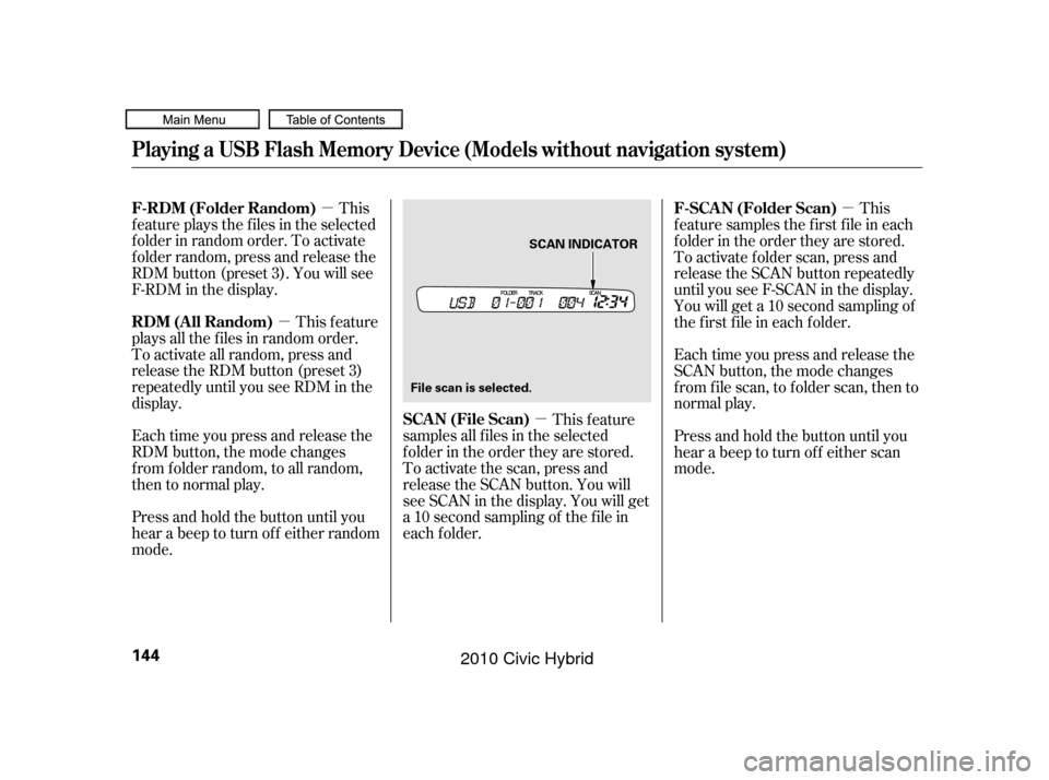 HONDA CIVIC HYBRID 2010 8.G Owners Manual µ
µ µ µ
This
f eature plays the f iles in the selected
f older in random order. To activate
f older random, press and release the
RDM button (preset 3). You will see
F-RDM in the display.
This