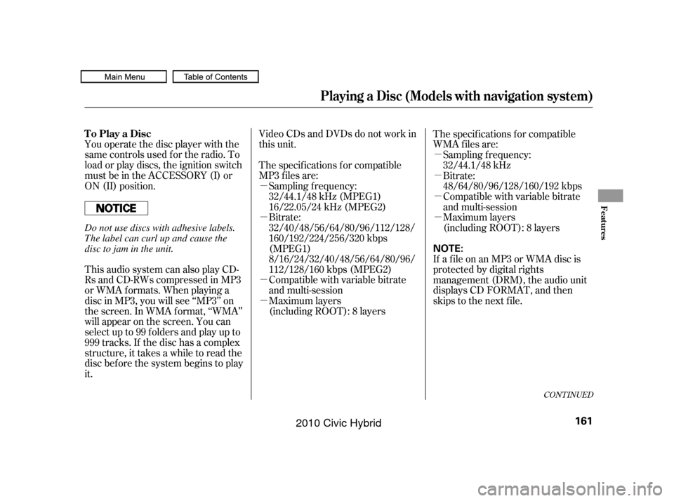 HONDA CIVIC HYBRID 2010 8.G Owners Manual µ
µ
µ
µµ
µ
µ
µ
You operate the disc player with the
same controls used f or the radio. To
load or play discs, the ignition switch
must be in the ACCESSORY (I) or
ON (II) position.
Vide