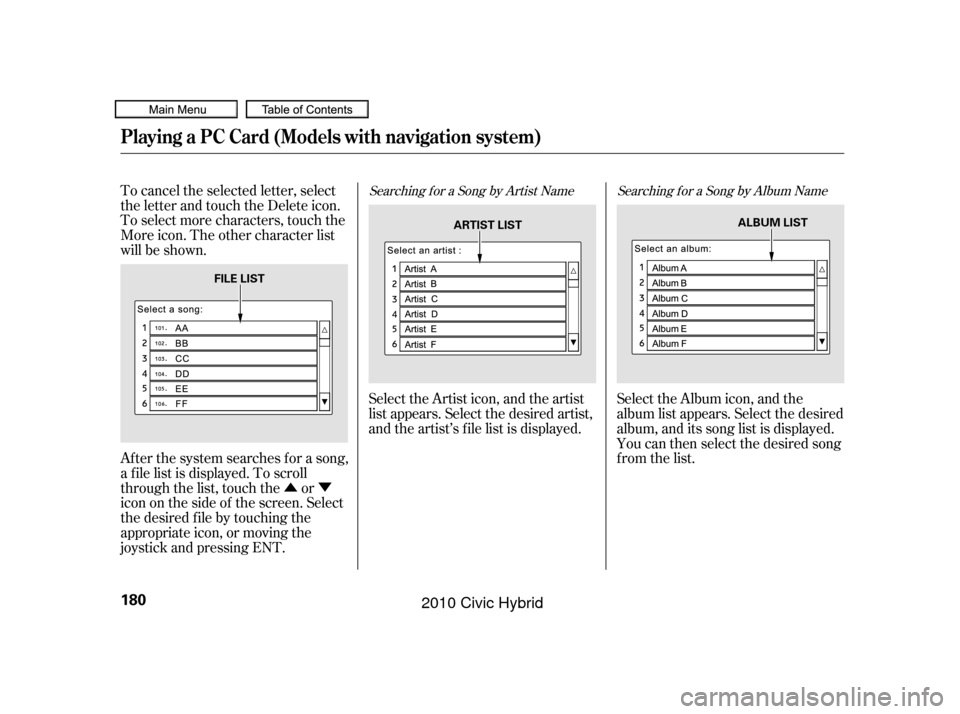 HONDA CIVIC HYBRID 2010 8.G Owners Manual ÛÝ
To cancel the selected letter, select
the letter and touch the Delete icon.
To select more characters, touch the
More icon. The other character list
will be shown.
Af ter the system searches f 