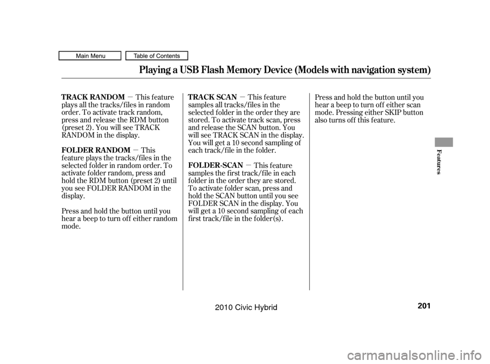 HONDA CIVIC HYBRID 2010 8.G Owners Manual µµ µ
µ
This feature
plays all the tracks/f iles in random
order. To activate track random,
press and release the RDM button
(preset 2). You will see TRACK
RANDOM in the display.
This
f eature 