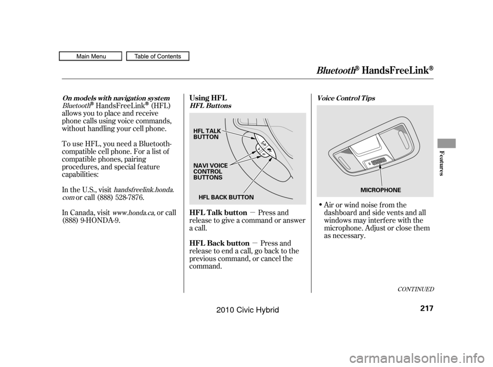 HONDA CIVIC HYBRID 2010 8.G Owners Manual µµ
Bluetooth
handsf reelink.honda.
com
www.honda.ca,HandsFreeLink(HFL)
allows you to place and receive
phone calls using voice commands,
without handling your cell phone.
To use HFL, you need a Bl