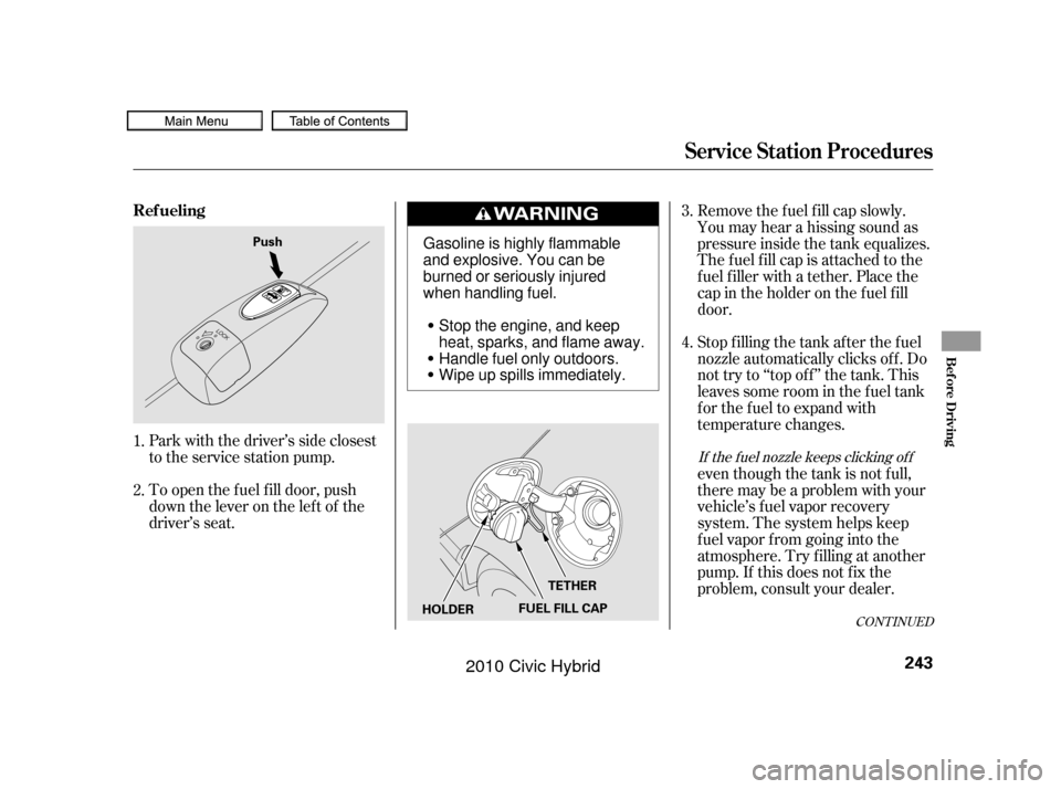 HONDA CIVIC HYBRID 2010 8.G Owners Manual To open the f uel f ill door, push
down the lever on the lef t of the
driver’s seat.Stop f illing the tank af ter the f uel
nozzle automatically clicks of f . Do
not try to ‘‘top off’’ the t