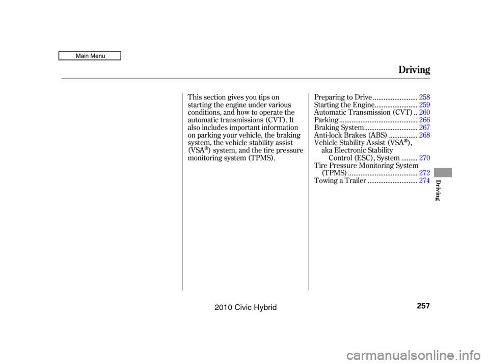 HONDA CIVIC HYBRID 2010 8.G Owners Manual This section gives you tips on
starting the engine under various
conditions, and how to operate the
automatic transmissions (CVT). It
also includes important inf ormation
on parking your vehicle, the 