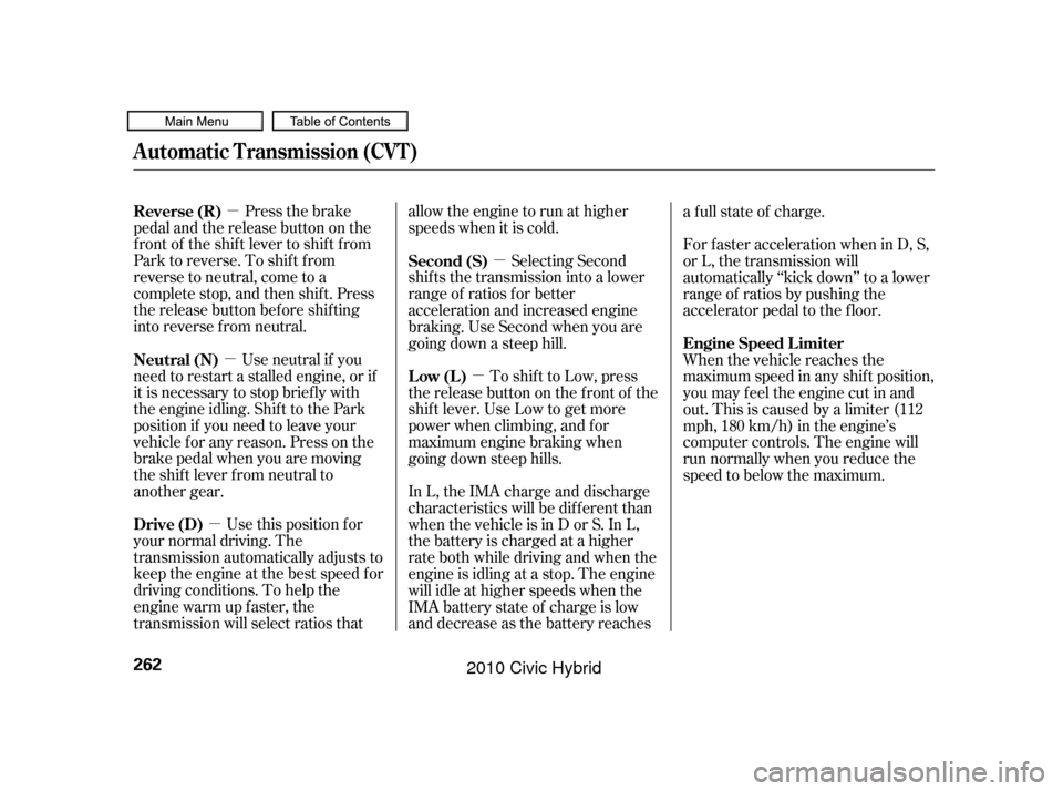 HONDA CIVIC HYBRID 2010 8.G Owners Manual µ
µ µ
µ
µ
Press the brake
pedal and the release button on the
frontoftheshiftlevertoshiftfrom
Park to reverse. To shif t f rom
reverse to neutral, come to a
completestop,andthenshift.Press
t