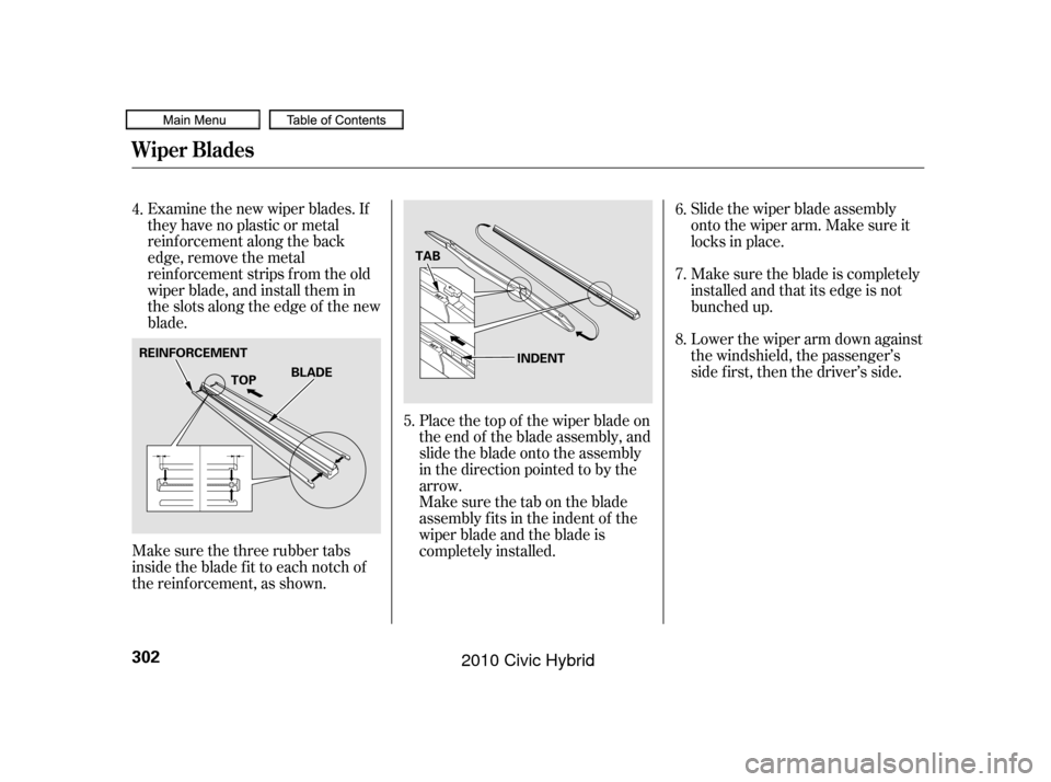 HONDA CIVIC HYBRID 2010 8.G Owners Manual Examine the new wiper blades. If
they have no plastic or metal
reinf orcement along the back
edge, remove the metal
reinf orcement strips f rom the old
wiper blade, and install them in
the slots along