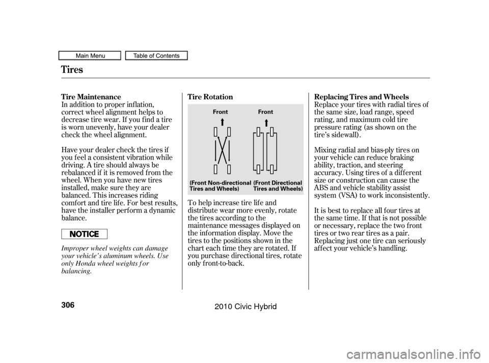 HONDA CIVIC HYBRID 2010 8.G Owners Manual Replace your tires with radial tires of
the same size, load range, speed
rating, and maximum cold tire
pressure rating (as shown on the
tire’s sidewall).
To help increase tire lif e and
distribute w