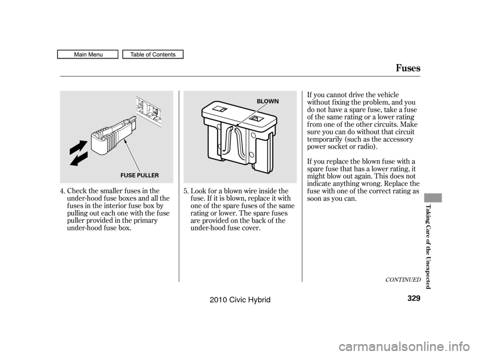 HONDA CIVIC HYBRID 2010 8.G Owners Manual Check the smaller f uses in the
under-hood f use boxes and all the
fuses in the interior fuse box by
pulling out each one with the f use
puller provided in the primary
under-hood f use box.Look f or a