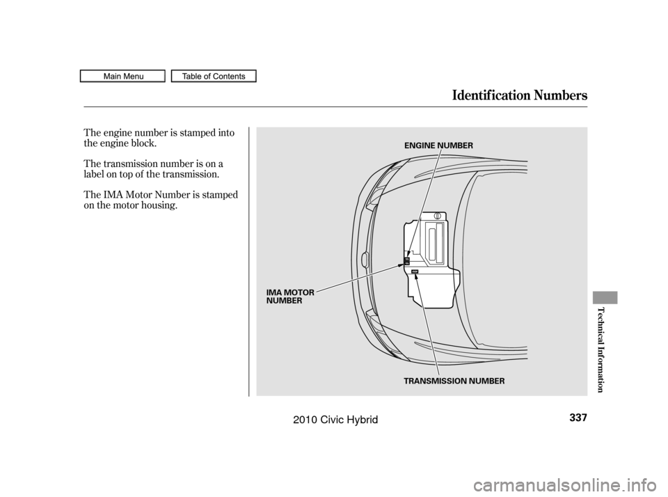HONDA CIVIC HYBRID 2010 8.G Owners Manual The engine number is stamped into
the engine block.
The transmission number is on a
label on top of the transmission.
The IMA Motor Number is stamped
on the motor housing.
Identif ication Numbers
Tech
