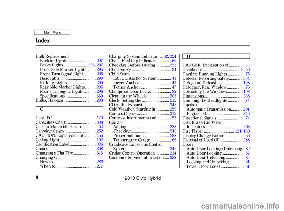 HONDA CIVIC HYBRID 2010 8.G Owners Manual Bulb Replacement..........................
Back-up Lights .297
.....................
Brake Lights .296, 297
........
Front Side Marker Lights . 295
...........
Front Turn Signal Light . 295
..........