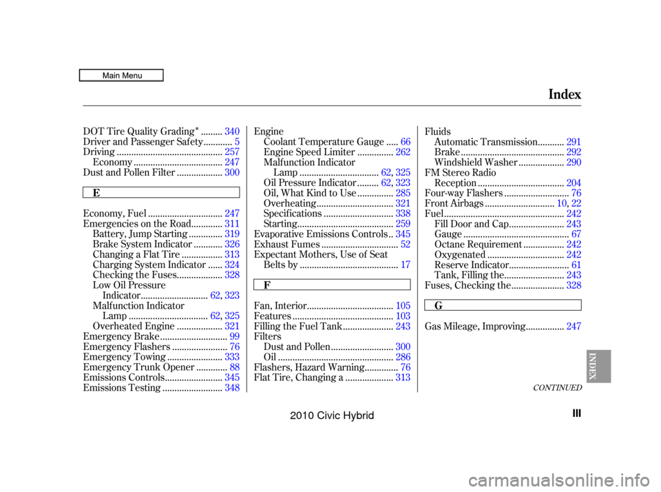 HONDA CIVIC HYBRID 2010 8.G Owners Manual Î
CONT INUED
........
DOT Tire Quality Grading . 340
...........
Driver and Passenger Safety . 5
...........................................
Driving .257
....................................
Economy