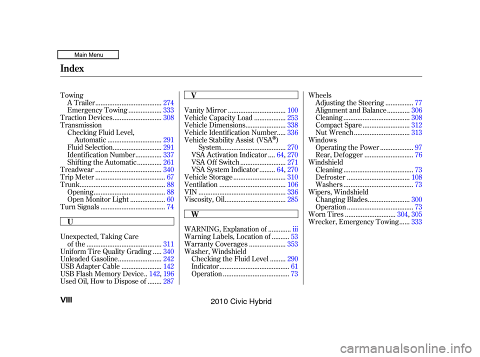 HONDA CIVIC HYBRID 2010 8.G Owners Manual Towing.....................................
A Trailer .274
..................
Emergency Towing . 333
...........................
Traction Devices .308
Transmission Checking Fluid Level, ..............