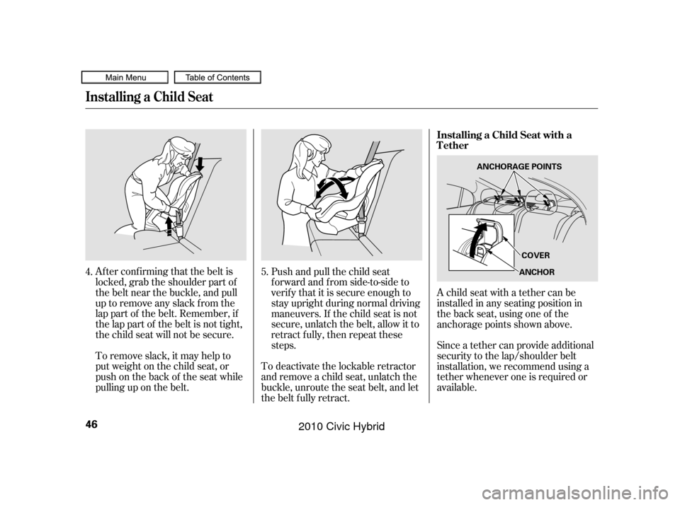 HONDA CIVIC HYBRID 2010 8.G Service Manual Af ter conf irming that the belt is
locked, grab the shoulder part of
the belt near the buckle, and pull
up to remove any slack from the
lap part of the belt. Remember, if
the lap part of the belt is 