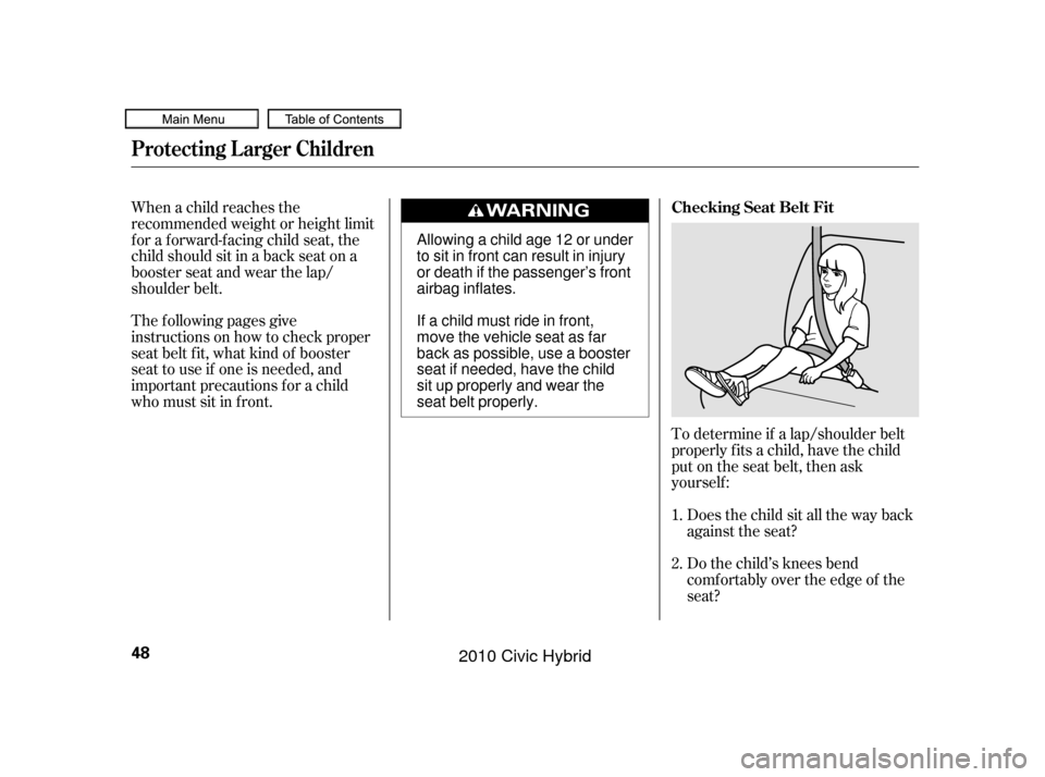 HONDA CIVIC HYBRID 2010 8.G Workshop Manual To determine if a lap/shoulder belt
properly f its a child, have the child
put on the seat belt, then ask
yourself :Does the child sit all the way back
against the seat?
Do the child’s knees bend
co