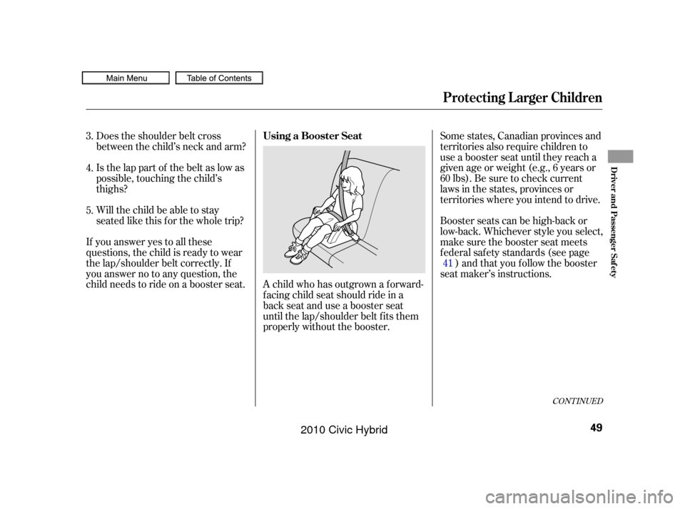 HONDA CIVIC HYBRID 2010 8.G Workshop Manual Does the shoulder belt cross
between the child’s neck and arm?
Is the lap part of the belt as low as
possible, touching the child’s
thighs?
Will the child be able to stay
seated like this f or the