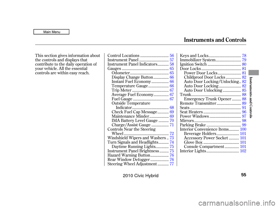 HONDA CIVIC HYBRID 2010 8.G Owners Manual This section gives inf ormation about
the controls and displays that
contribute to the daily operation of
your vehicle. All the essential
controls are within easy reach............................
Con