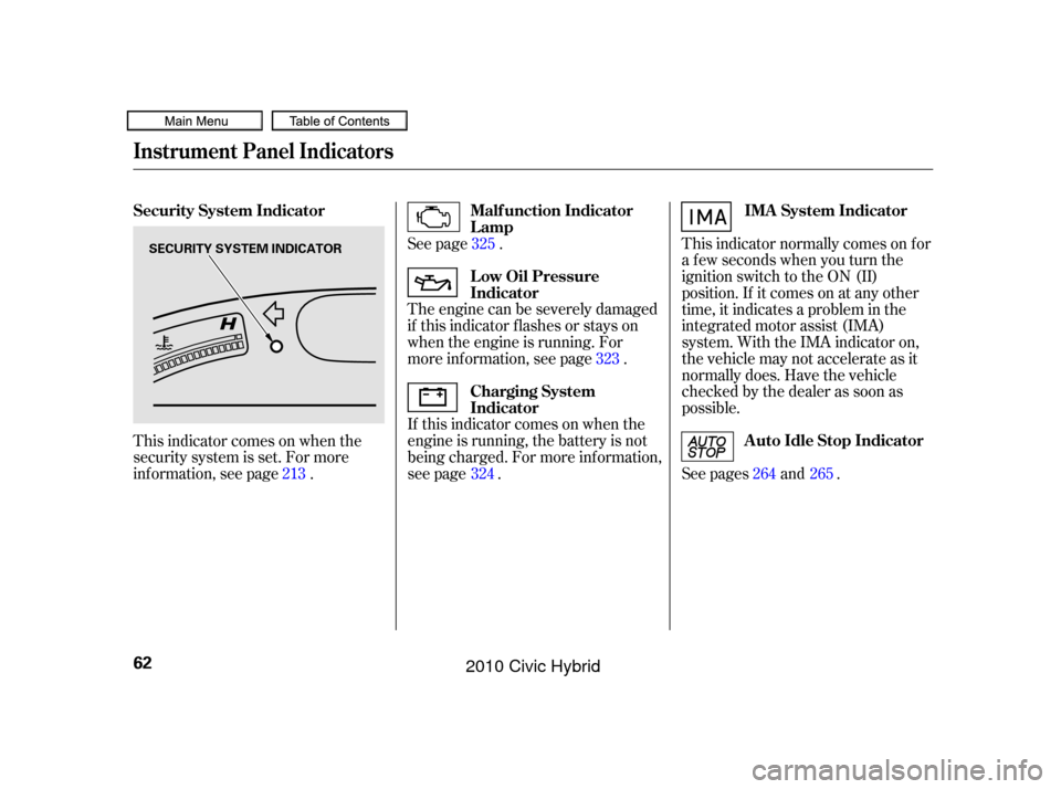 HONDA CIVIC HYBRID 2010 8.G Owners Manual The engine can be severely damaged
if this indicator f lashes or stays on
when the engine is running. For
more information, see page .
If this indicator comes on when the
engine is running, the batter