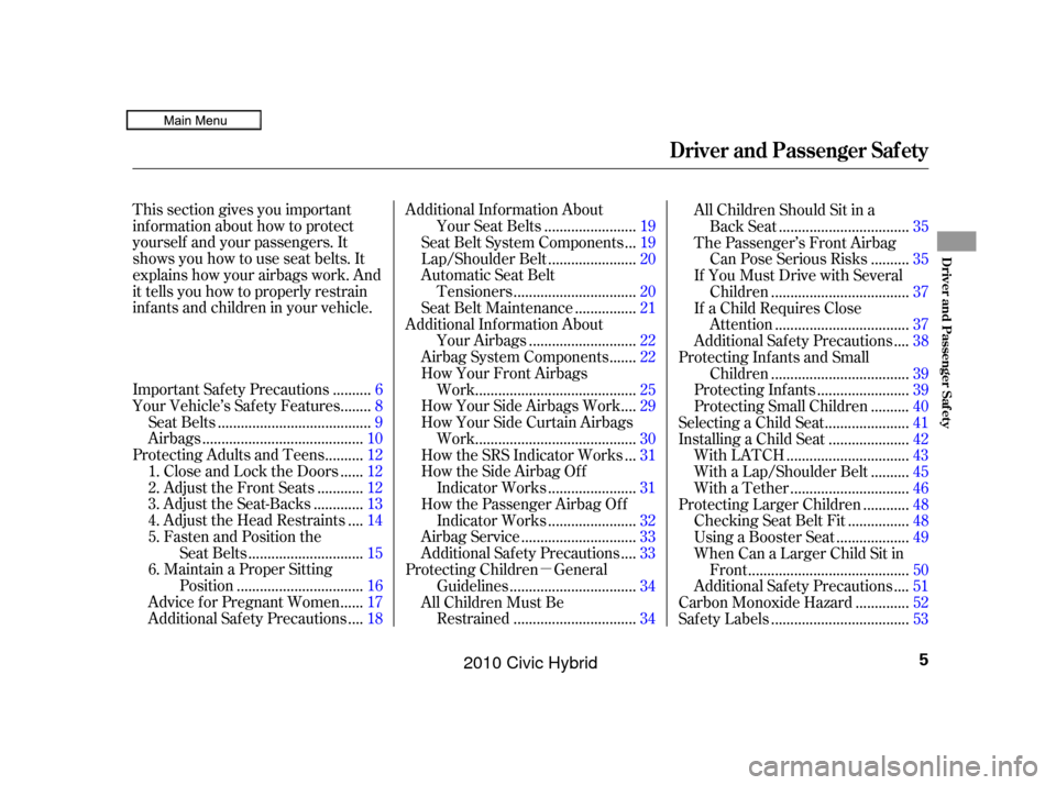 HONDA CIVIC HYBRID 2010 8.G Owners Manual µ
This section gives you important
inf ormation about how to protect
yourself and your passengers. It
shows you how to use seat belts. It
explains how your airbags work. And
it tells you how to prop