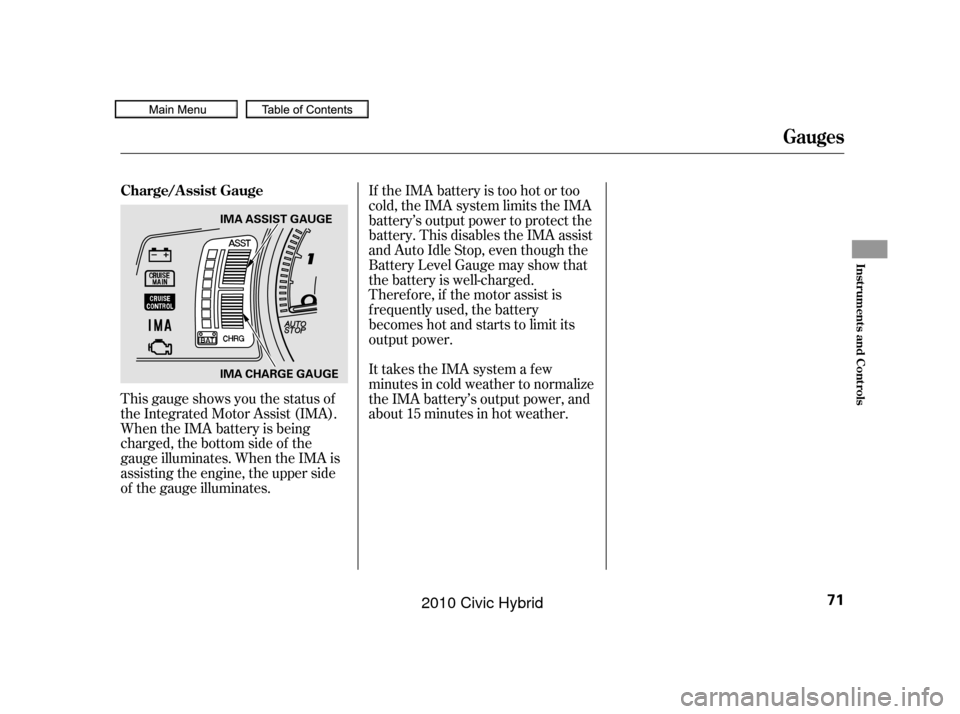 HONDA CIVIC HYBRID 2010 8.G Manual PDF This gauge shows you the status of
the Integrated Motor Assist (IMA).
When the IMA battery is being
charged, the bottom side of the
gauge illuminates. When the IMA is
assisting the engine, the upper s