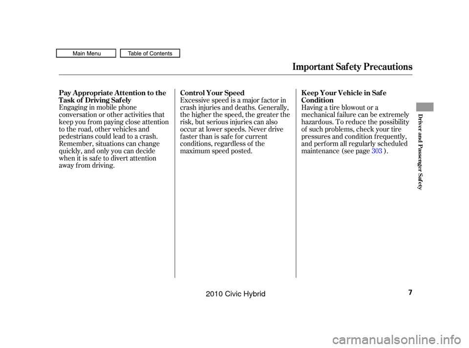 HONDA CIVIC HYBRID 2010 8.G Owners Manual Engaging in mobile phone
conversation or other activities that
keep you f rom paying close attention
to the road, other vehicles and
pedestrians could lead to a crash.
Remember, situations can change

