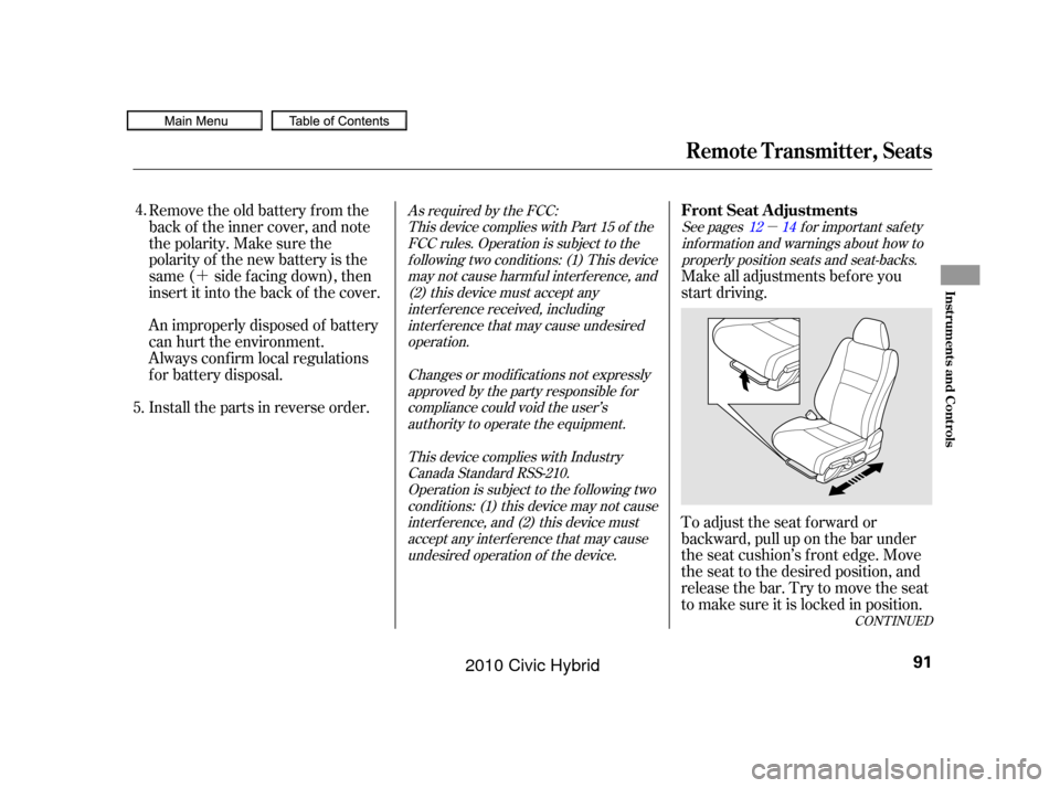 HONDA CIVIC HYBRID 2010 8.G Owners Manual µ
´To adjust the seat f orward or
backward, pull up on the bar under
the seat cushion’s f ront edge. Move
the seat to the desired position, and
releasethebar.Trytomovetheseat
to make sure it is 