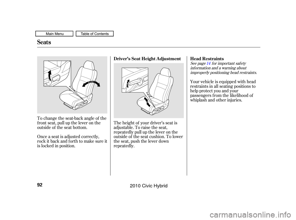 HONDA CIVIC HYBRID 2010 8.G Owners Manual To change the seat-back angle of the
f ront seat, pull up the lever on the
outside of the seat bottom.
Once a seat is adjusted correctly,
rock it back and f orth to make sure it
is locked in position.