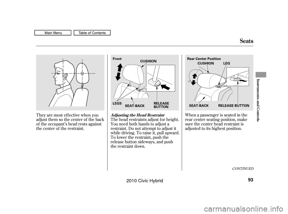 HONDA CIVIC HYBRID 2010 8.G Owners Manual When a passenger is seated in the
rear center seating position, make
sure the center head restraint is
adjusted to its highest position.
The head restraints adjust f or height.
You need both hands to 