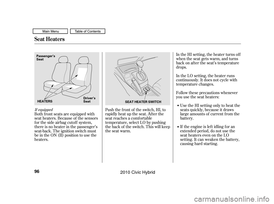 HONDA CIVIC HYBRID 2010 8.G Owners Manual In the HI setting, the heater turns off
when the seat gets warm, and turns
back on after the seat’s temperature
drops.
In the LO setting, the heater runs
continuously. It does not cycle with
tempera