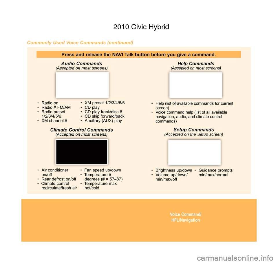 HONDA CIVIC HYBRID 2010 8.G Technology Reference Guide • Brightness up/down
• Volume up/down/min/max/off • Guidance prompts
min/max/normal
Setup Commands(Accepted on the Setup screen)
Help Commands(Accepted on most screens)
• Help (list of availab