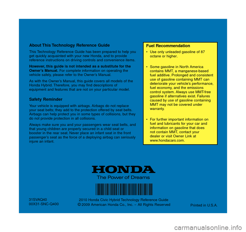 HONDA CIVIC HYBRID 2010 8.G Technology Reference Guide About This Technology  Reference  Guide 
This Technology Reference Guide has been prepared to help you
get quickly acquainted with your new Honda, and to provide
reference instructions on driving cont