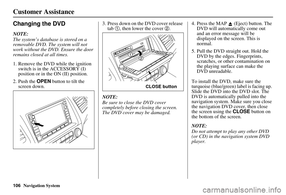 HONDA CIVIC HYBRID 2011 8.G Navigation Manual Navigation System
Customer Assistance
Changing the DVD
NOTE:
The system’s database is stored on a
removable DVD. The system will not
work without the DVD. Ensure the door
remains closed at all ti HONDA CIVIC HYBRID 2011 8.G Navigation Manual Navigation System
Customer Assistance
Changing the DVD
NOTE:
The system’s database is stored on a
removable DVD. The system will not
work without the DVD. Ensure the door
remains closed at all ti