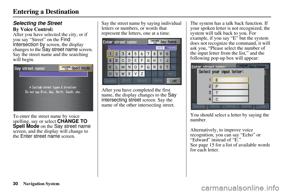 HONDA CIVIC HYBRID 2011 8.G Navigation Manual 30Navigation System
Selecting the Street
By Voice Control:
After you have selected the city, or if 
you say “Street” on the Find 
intersection by  screen, the display 
changes to the  Say street n