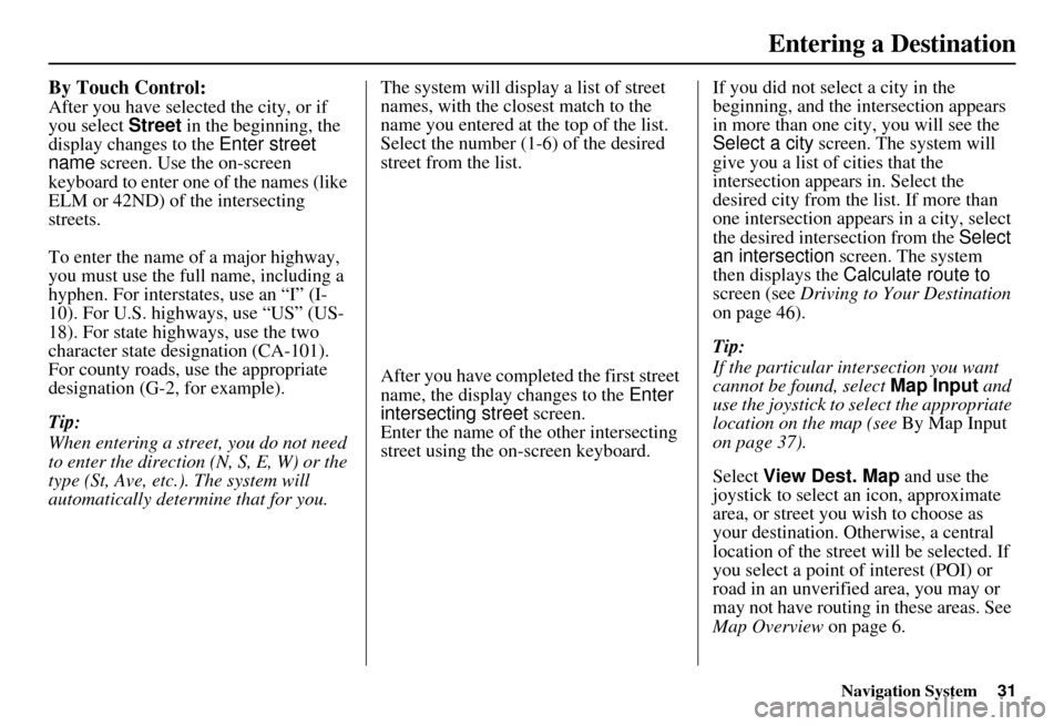 HONDA CIVIC HYBRID 2011 8.G Navigation Manual Navigation System31
By Touch Control:
After you have selected the city, or if 
you select Street in the beginning, the 
display changes to the  Enter street 
name  screen. Use the on-screen 
keyboard 