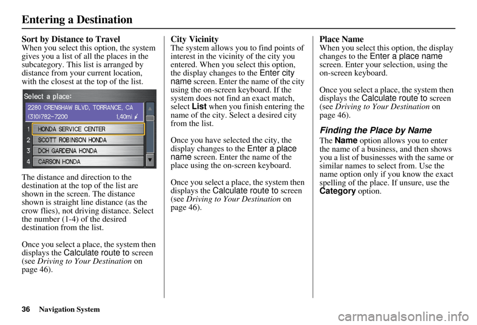 HONDA CIVIC HYBRID 2011 8.G Navigation Manual 36Navigation System
Sort by Distance to Travel
When you select this option, the system 
gives you a list of all the places in the 
subcategory. This list is arranged by 
distance from your current loc