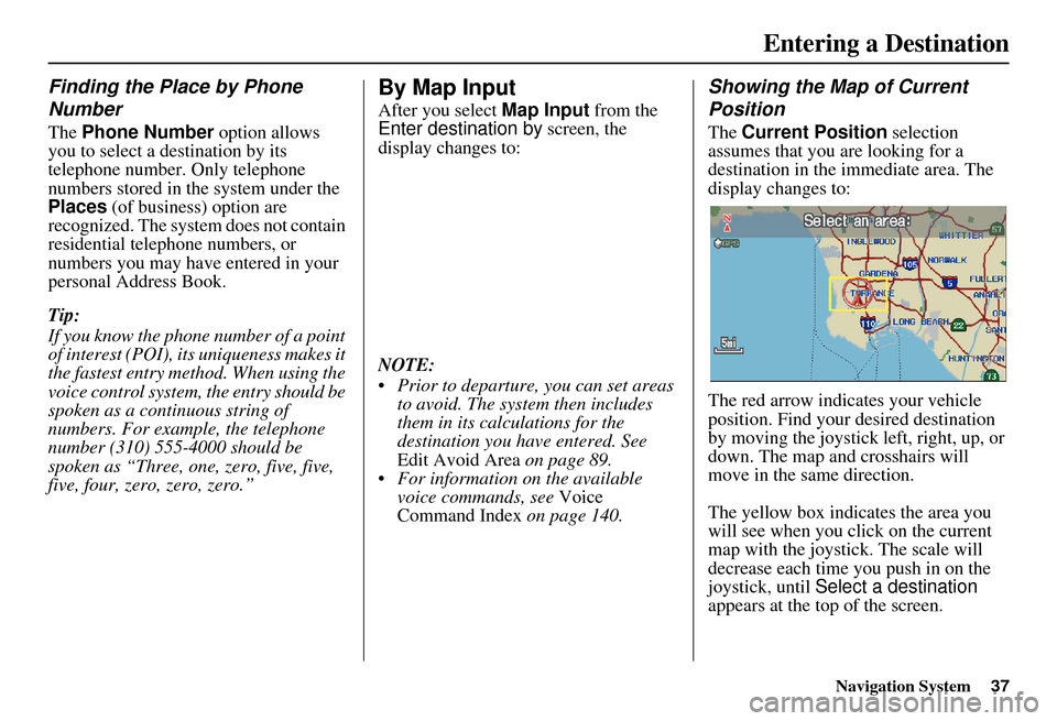 HONDA CIVIC HYBRID 2011 8.G Navigation Manual Navigation System37
Finding the Place by Phone 
Number
The Phone Number  option allows 
you to select a destination by its 
telephone number. Only telephone 
numbers stored in the system under the 
Pl