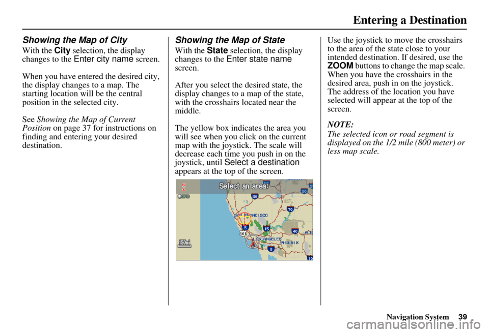 HONDA CIVIC HYBRID 2011 8.G Navigation Manual Navigation System39
Showing the Map of City
With the City selection, the display 
changes to the  Enter city name  screen.
When you have entered the desired city, 
the display changes to a map. The 
s