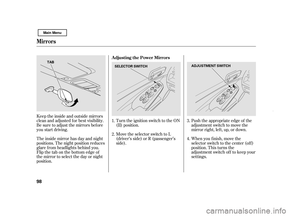 HONDA CIVIC HYBRID 2011 8.G Owners Manual Push the appropriate edge of the 
adjustment switch to move the
mirrorright,left,up,ordown. 
When you f inish, move the 
selector switch to the center (off)
position. This turns the
adjustment switch 
