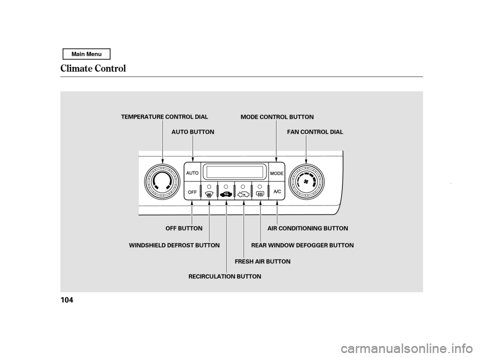 HONDA CIVIC HYBRID 2011 8.G Owners Manual Climat e Cont rol
104FRESH AIR BUTTON
AUTO BUTTON
TEMPERATURE CONTROL DIAL
MODE CONTROL BUTTON
OFF BUTTON
WINDSHIELD DEFROST BUTTON
RECIRCULATION BUTTON REAR WINDOW DEFOGGER BUTTON
AIR CONDITIONING BU