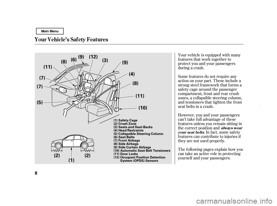 HONDA CIVIC HYBRID 2011 8.G User Guide Your vehicle is equipped with many 
features that work together to
protect you and your passengers
during a crash. 
The f ollowing pages explain how you 
cantakeanactiveroleinprotecting
yourself and y