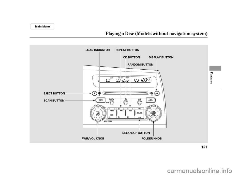 HONDA CIVIC HYBRID 2011 8.G Owners Manual Playing a Disc (Models wit hout navigation syst em)
Features
121
FOLDER KNOB
CD BUTTON
SCAN BUTTON
EJECT BUTTON
SEEK/SKIP BUTTONRANDOM BUTTON
REPEAT BUTTON
LOAD INDICATOR
DISPLAY BUTTON
PWR/VOL KNOB
M