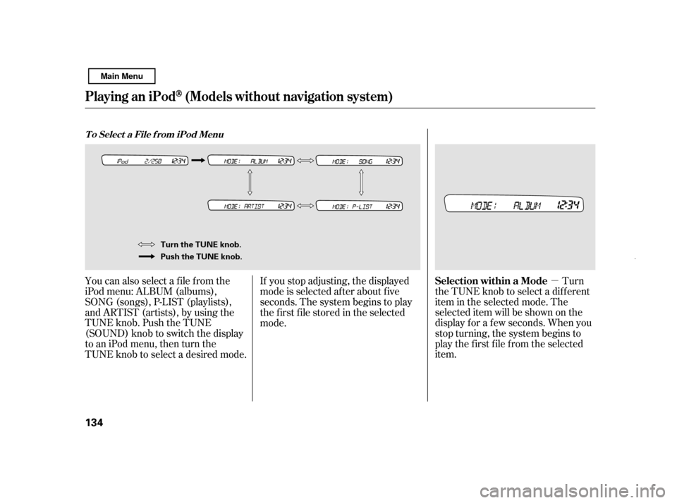 HONDA CIVIC HYBRID 2011 8.G Owners Manual µTurn
the TUNE knob to select a dif f erent 
item in the selected mode. The
selected item will be shown on the
display f or a f ew seconds. When you
stop turning, the system begins to
play the first