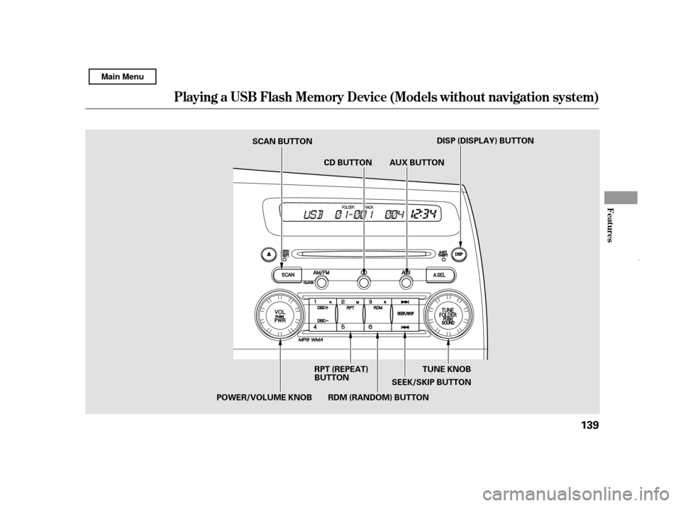 HONDA CIVIC HYBRID 2011 8.G Owners Manual Playing a USB Flash Memory Device (Models wit hout navigation syst em)
Features
139
RDM (RANDOM) BUTTON AUX BUTTON
CD BUTTON
TUNE KNOB
SEEK/SKIP BUTTON
RPT (REPEAT) 
BUTTON
POWER/VOLUME KNOB SCAN BUTT
