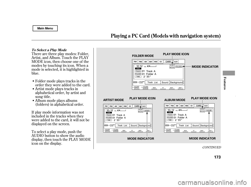 HONDA CIVIC HYBRID 2011 8.G Owners Manual Artistmodeplaystracksin 
alphabetical order, by artist and
song title.
Therearethreeplaymodes:Folder,
Artist, and Album. Touch the PLAY
MODE icon, then choose one of the
modes by touching its icon. Wh