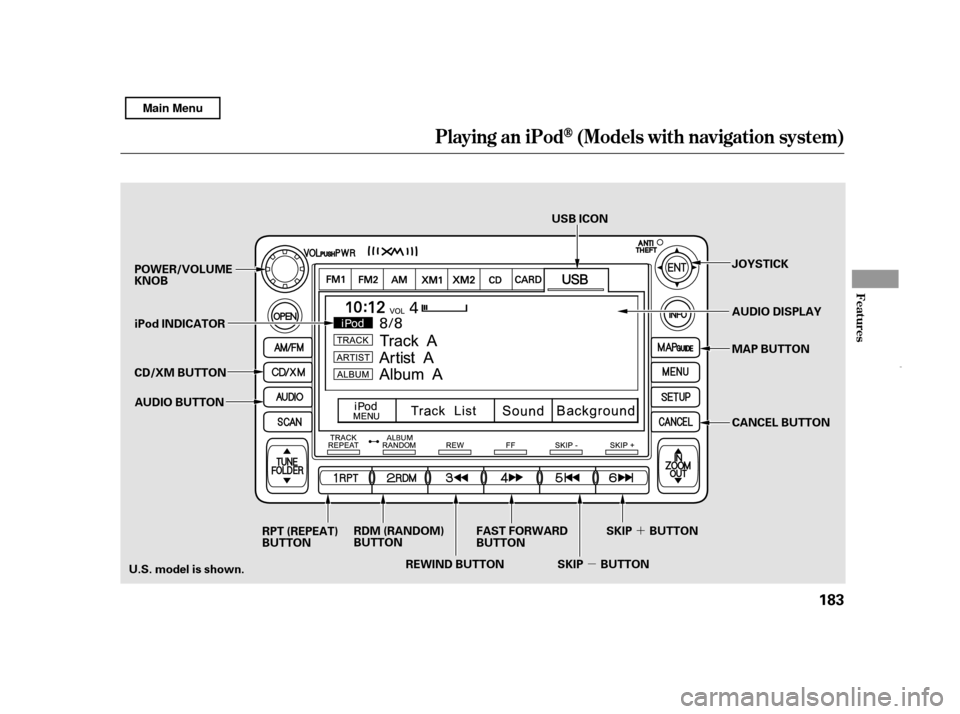 HONDA CIVIC HYBRID 2011 8.G Owners Manual µ´
Playing an iPod(Models wit h navigation system)
Features
183
POWER/VOLUME KNOB
MAP BUTTON
iPod INDICATOR
CD/XM BUTTON AUDIO BUTTON USB ICON
AUDIO DISPLAY
RPT (REPEAT)
BUTTON RDM (RANDOM)
BUTTON
